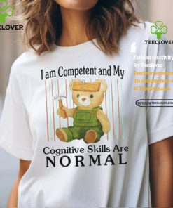I Am Competent And My Cognitive Skills Are Normal Shirt
