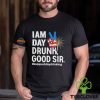 I Am Day Drunk Good Sir 4th Of July Shirt