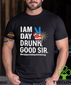 I Am Day Drunk Good Sir 4th Of July Shirt