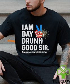 I Am Day Drunk Good Sir 4th Of July Shirt