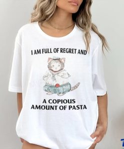 I Am Full Of Regret And A Copious Amount Of Pasta T Shirts shirt