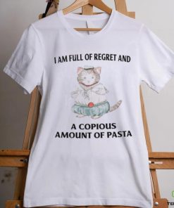 I Am Full Of Regret And A Copious Amount Of Pasta T Shirts shirt 2 I Am Full Of Regret And A Copious Amount Of Pasta T Shirts shirt