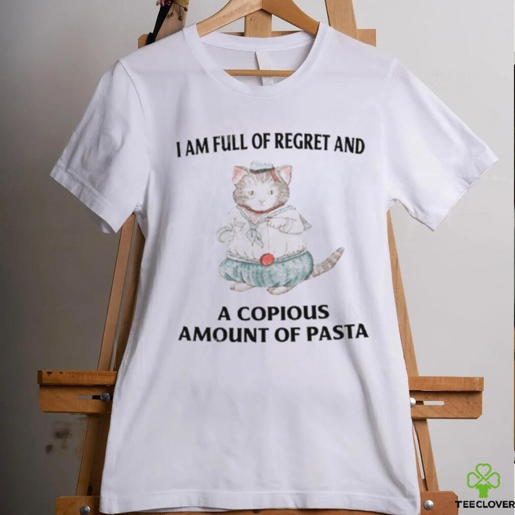 I Am Full Of Regret And A Copious Amount Of Pasta T Shirts shirt I Am Full Of Regret And A Copious Amount Of Pasta T Shirts shirt