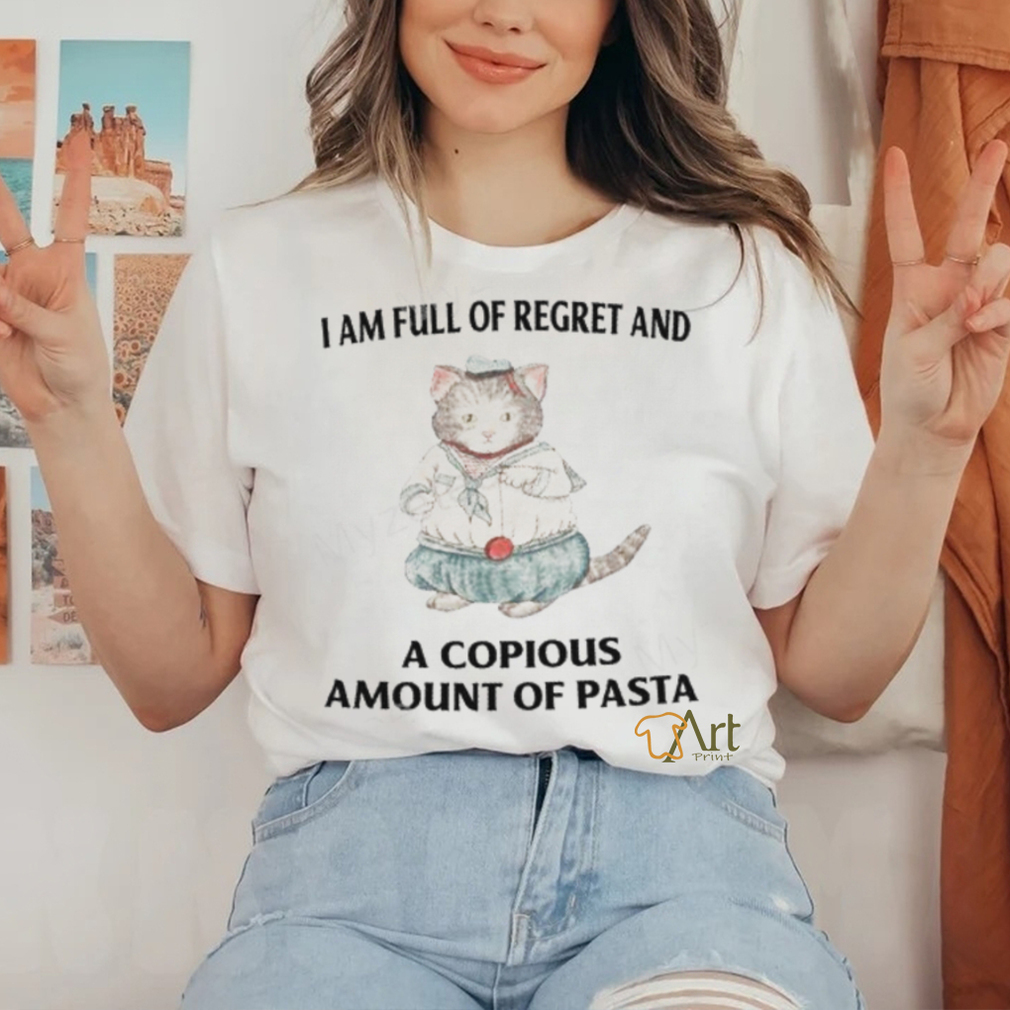 I Am Full Of Regret And A Copious Amount Of Pasta T Shirts shirt I Am Full Of Regret And A Copious Amount Of Pasta T Shirts shirt