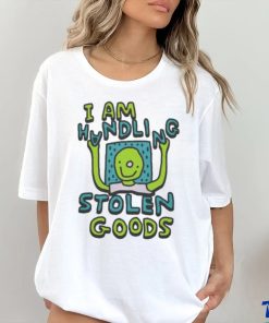 I Am Handling Stolen Goods Shirt