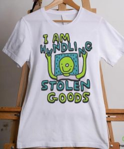 I Am Handling Stolen Goods Shirt 1 I Am Handling Stolen Goods Shirt