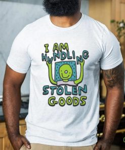 I Am Handling Stolen Goods Shirt 3 I Am Handling Stolen Goods Shirt