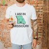 I Am In Missouri Shirt