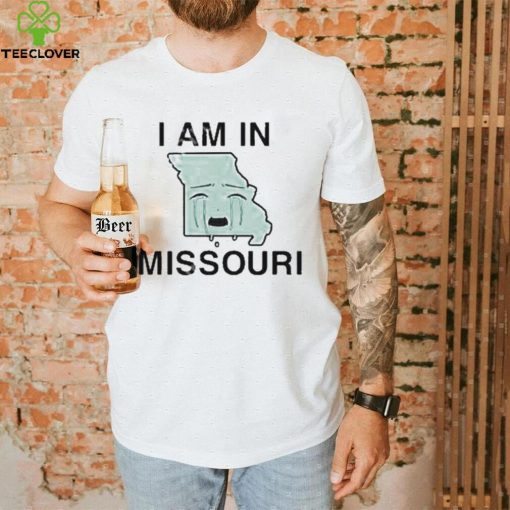 I Am In Missouri shirt