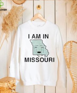 I Am In Missouri shirt