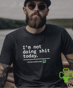 I Am Not Doing Shit Today T Shirt