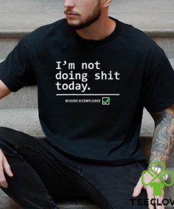 I Am Not Doing Shit Today T Shirt 1 I Am Not Doing Shit Today T Shirt
