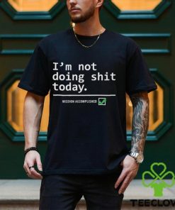 I Am Not Doing Shit Today T Shirt 3 I Am Not Doing Shit Today T Shirt