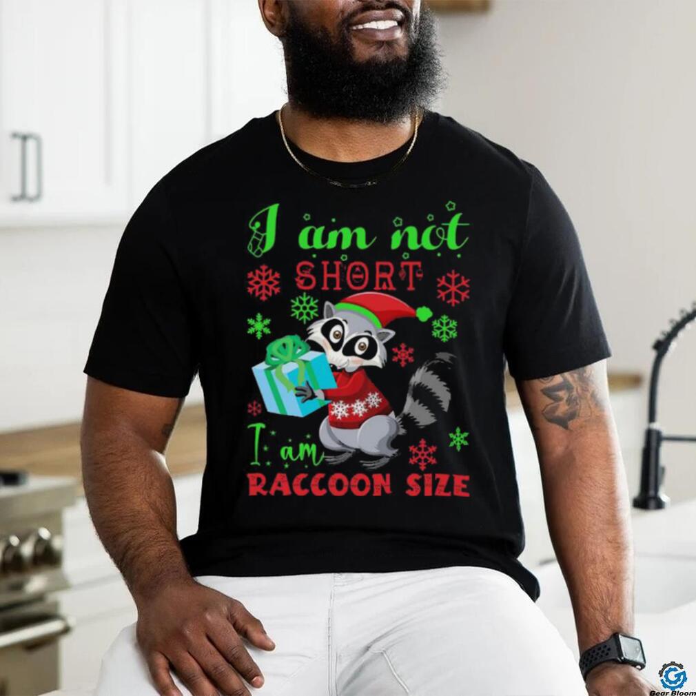 I Am Not Short I Am Raccoon Size Christmas Shirt I Am Not Short I Am Raccoon Size Christmas Shirt