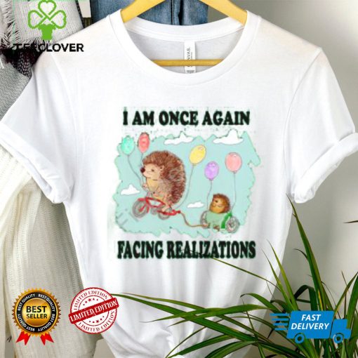 I Am Once Again Facing Realizations Tee Shirt