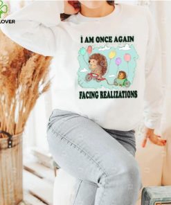 I Am Once Again Facing Realizations Tee Shirt