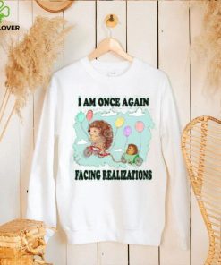 I Am Once Again Facing Realizations Tee Shirt