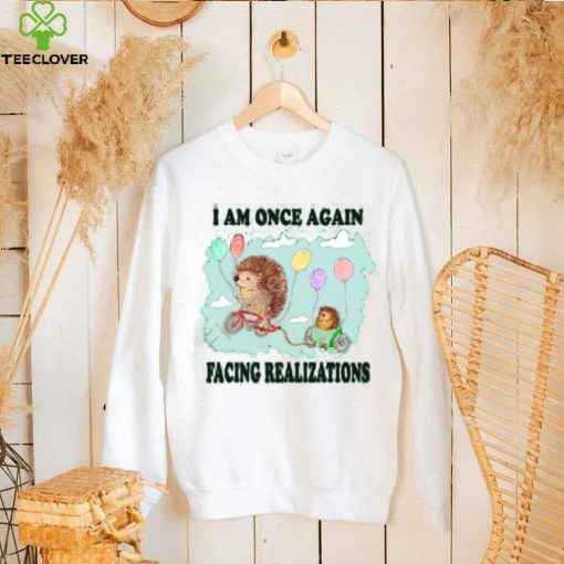 I Am Once Again Facing Realizations Tee Shirt