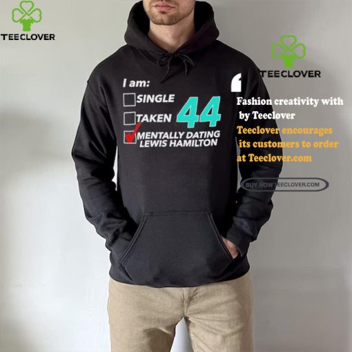 I Am Single Taken 44 Mentally Dating Lewis Hamilton Shirt