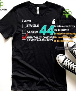 I Am Single Taken 44 Mentally Dating Lewis Hamilton Shirt