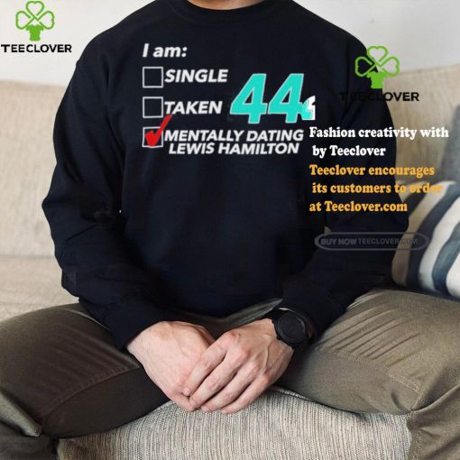 I Am Single Taken 44 Mentally Dating Lewis Hamilton Shirt