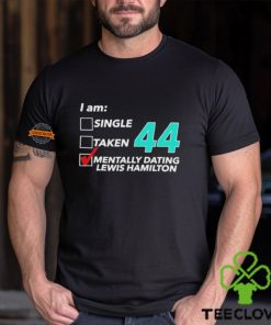 I Am Single Taken 44 Mentally Dating Lewis Hamilton T shirt