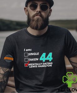 I Am Single Taken 44 Mentally Dating Lewis Hamilton T hoodie, sweater, longsleeve, shirt v-neck, t-shirt