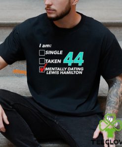 I Am Single Taken 44 Mentally Dating Lewis Hamilton T hoodie, sweater, longsleeve, shirt v-neck, t-shirt