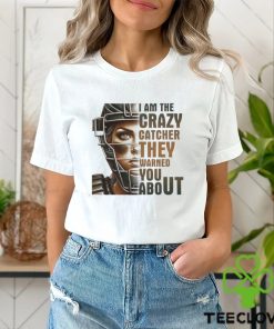 I Am The Crazy Catcher They Warned You About Shirt