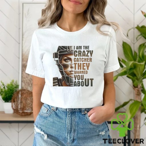 I Am The Crazy Catcher They Warned You About Shirt