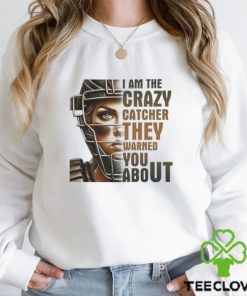 I Am The Crazy Catcher They Warned You About Shirt