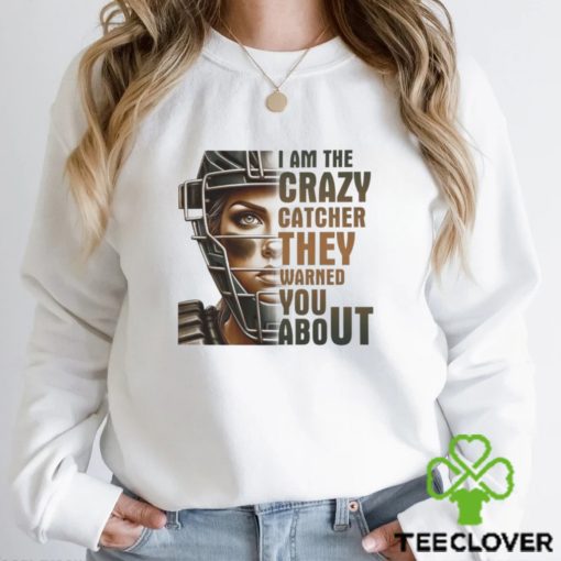 I Am The Crazy Catcher They Warned You About Shirt