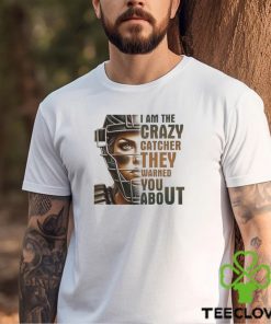 I Am The Crazy Catcher They Warned You About Shirt