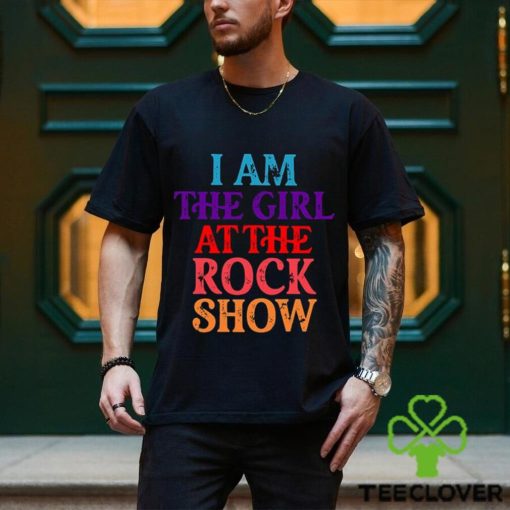 I Am The Girl At The Rock Show T Shirt For Fan Girls