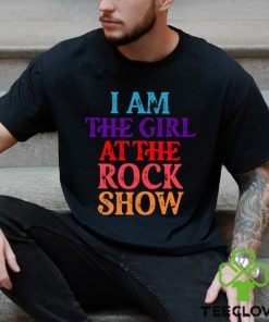 I Am The Girl At The Rock Show T Shirt For Fan Girls