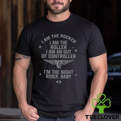 I Am The Rocker I Am The Roller I Am An Out Of Controller I’m The Night Rider Baby Shirt