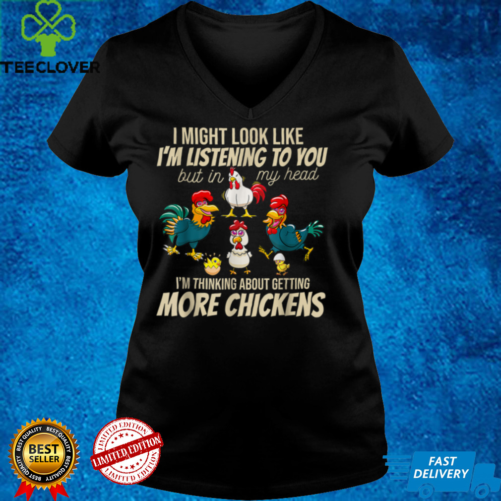 I Am Thinking About Getting More Chickens Funny Farmer T Shirt I Am Thinking About Getting More Chickens Funny Farmer T Shirt