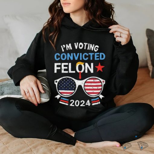 I Am Voting Convicted Felon 2024 Convicted Felon Shirt