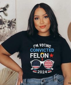 I Am Voting Convicted Felon 2024 Convicted Felon Shirt