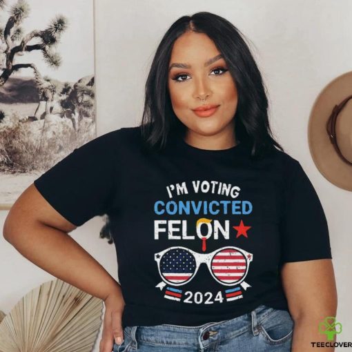 I Am Voting Convicted Felon 2024 Convicted Felon Shirt