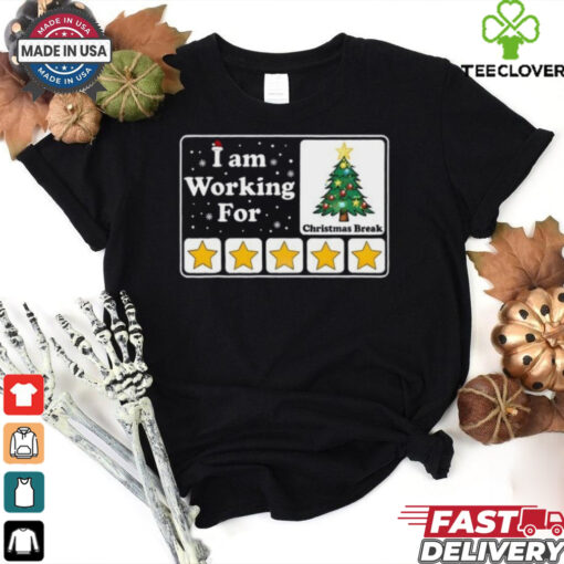 I Am Working For Christmas Break T Shirt