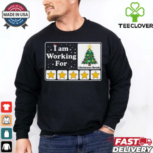 I Am Working For Christmas Break T Shirt
