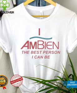 I Ambien The Best Person I Can Be T Shirt