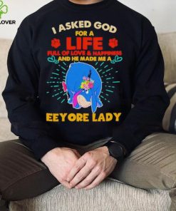 I Asked God For A Life Full Of Love And Happiness And He Made Me A Eeyore Lady Shirt