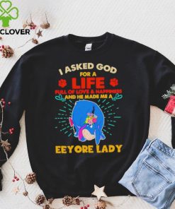 I Asked God For A Life Full Of Love And Happiness And He Made Me A Eeyore Lady Shirt
