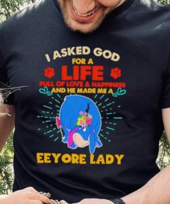 I Asked God For A Life Full Of Love And Happiness And He Made Me A Eeyore Lady Shirt