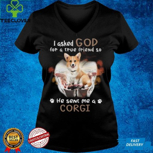 I Asked God For A True Friend So He Sent Me A Corgi Shirt
