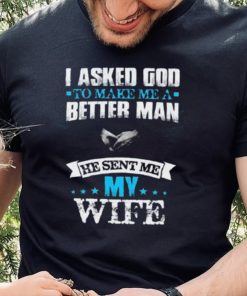 I Asked God To Make Me A Better Man T Shirt