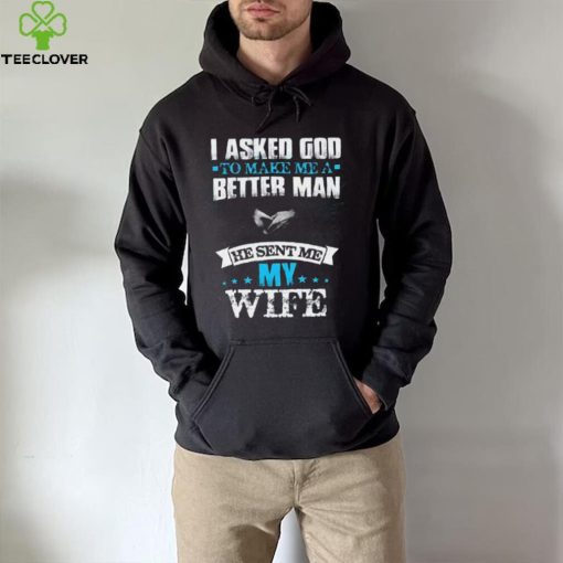 I Asked God To Make Me A Better Man T Shirt