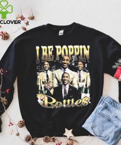 I Be Poppin Bottles Shirt